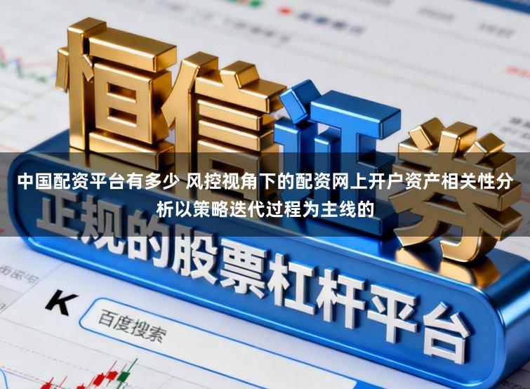 中国配资平台有多少 风控视角下的配资网上开户资产相关性分析以策略迭代过程为主线的