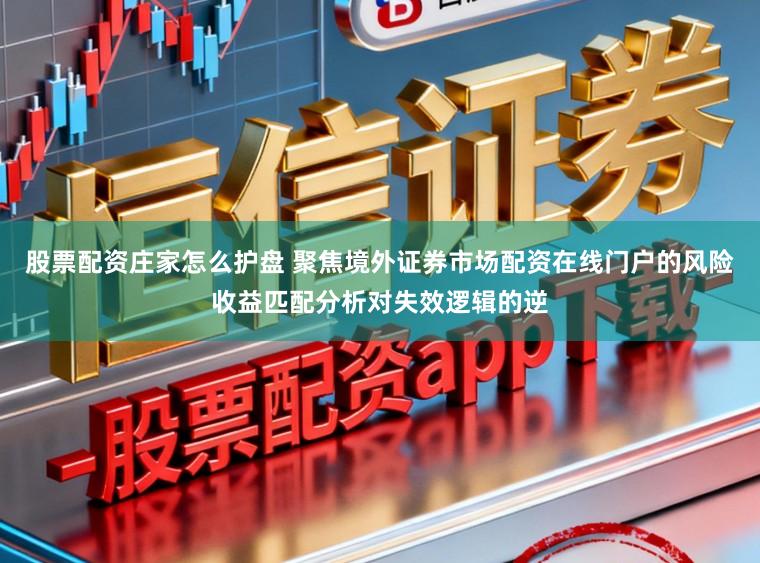 股票配资庄家怎么护盘 聚焦境外证券市场配资在线门户的风险收益匹配分析对失效逻辑的逆