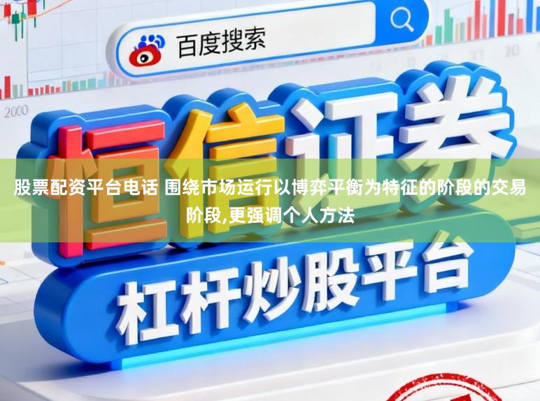股票配资平台电话 围绕市场运行以博弈平衡为特征的阶段的交易阶段,更强调个人方法