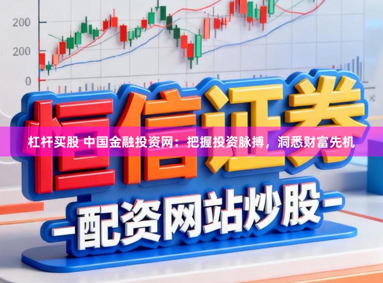 杠杆买股 中国金融投资网：把握投资脉搏，洞悉财富先机