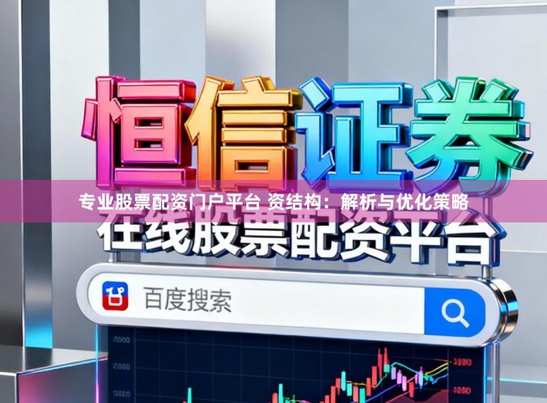 专业股票配资门户平台 资结构：解析与优化策略