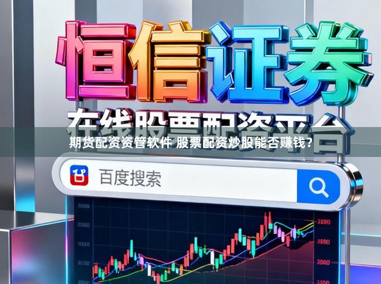 期货配资资管软件 股票配资炒股能否赚钱？