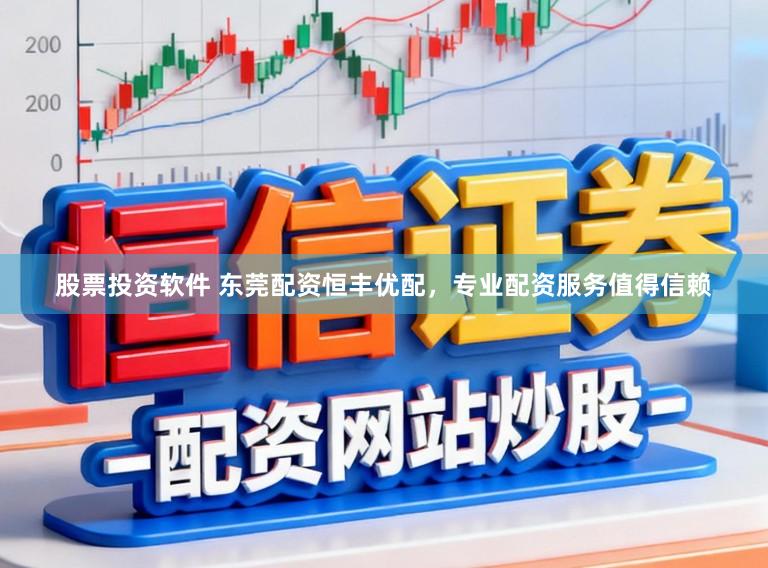 股票投资软件 东莞配资恒丰优配，专业配资服务值得信赖